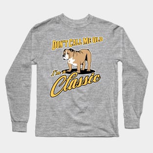 Don't Call Me Old, I'm A Classic Long Sleeve T-Shirt